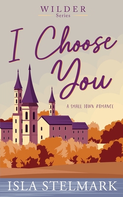 I Choose You: A Small Town Romance B0F6KF44CY Book Cover