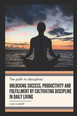 The Path to Discipline: Unlocking success, prod... B0CS2GKTPD Book Cover