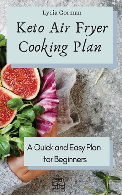 Keto Air Fryer Cooking Plan: A Quick and Easy P... 1802770194 Book Cover