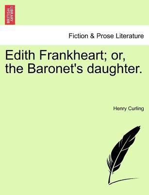 Edith Frankheart; Or, the Baronet's Daughter. 1241399417 Book Cover