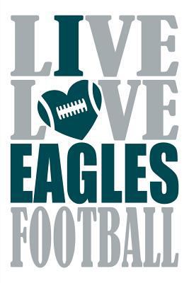 Paperback Live Love Eagles Football Journal: A Lined Notebook for the Philadelphia Eagles Fan, 6x9 Inches, 200 Pages. Live Love Football in Silver and I Heart E Book