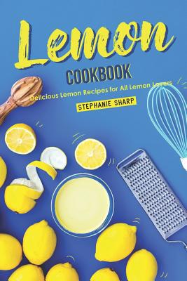 Lemon Cookbook: Delicious Lemon Recipes for All... 1095609467 Book Cover
