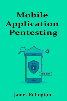Mobile Application Pentesting: Android and iOS ... B0FJFVYJWM Book Cover