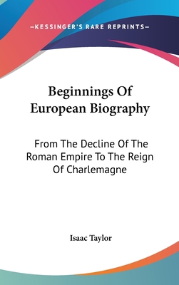 Beginnings Of European Biography: From The Decl... 0548050562 Book Cover