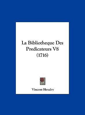 La Bibliotheque Des Predicateurs V8 (1716) [French] 1162217162 Book Cover