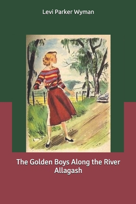 The Golden Boys Along the River Allagash B0858VS83V Book Cover