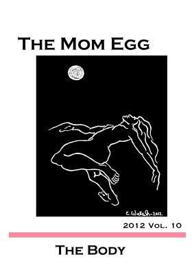 The Mom Egg 10: The Body Vol. 10 - 2012 0615596444 Book Cover