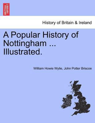 A Popular History of Nottingham ... Illustrated. 1241322279 Book Cover