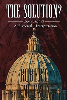 The Solution?: Daniel 11:20-45 - A Historical I... 1963851404 Book Cover