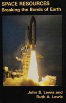 Space Resources: Breaking the Bonds of Earth 0231064985 Book Cover
