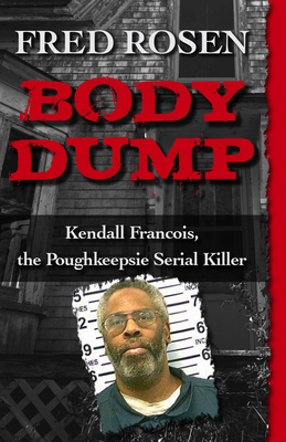 Body Dump: Kendall Francois, the Poughkeepsie S... 1497697441 Book Cover