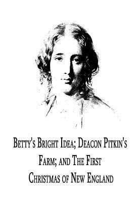 Betty's Bright Idea; Deacon Pitkin's Farm; And ... 1479299189 Book Cover