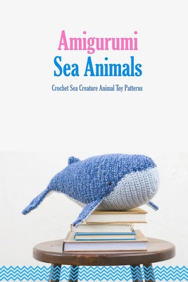 Amigurumi Sea Animals: Crochet Sea Creature Animal Toy Patterns: Crochet Sea Animals Book B08QWH3HFS Book Cover