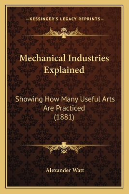 Mechanical Industries Explained: Showing How Ma... 1164876112 Book Cover
