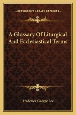 A Glossary Of Liturgical And Ecclesiastical Terms 1163123226 Book Cover