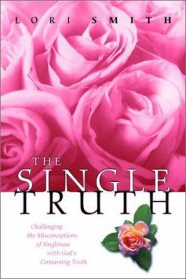 The Single Truth: Challenging the Misconception... 0768430046 Book Cover