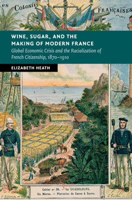 Wine, Sugar, and the Making of Modern France: G... 1107688582 Book Cover