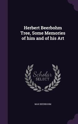 Herbert Beerbohm Tree, Some Memories of Him and... 1341147223 Book Cover