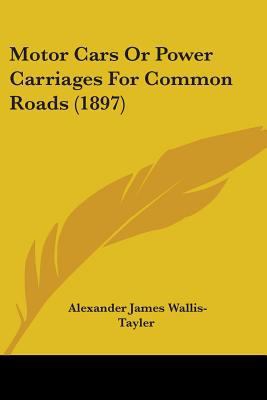 Motor Cars Or Power Carriages For Common Roads ... 054882665X Book Cover