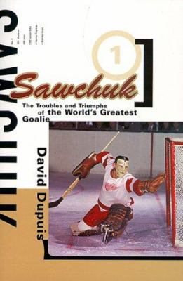 Sawchuk: The Troubles and Triumphs of the World... [Large Print] 0773760644 Book Cover