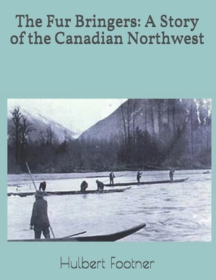 The Fur Bringers: A Story of the Canadian North... 169963081X Book Cover