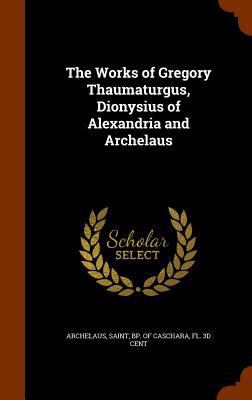 The Works of Gregory Thaumaturgus, Dionysius of... 1345282206 Book Cover