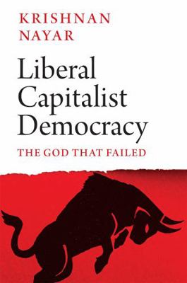 Liberal Capitalist Democracy: The God That Failed 1787389499 Book Cover
