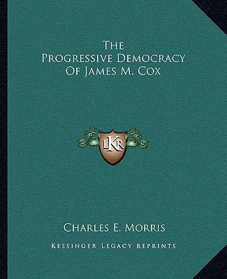 The Progressive Democracy Of James M. Cox 1162705914 Book Cover