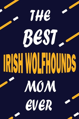The Best IRISH WOLFHOUNDS Mom Ever: This Pretty Journal design is for IRISH WOLFHOUNDS lovers it helps you to organize your life and working on your ... journal, To do list, Flights information, Ex