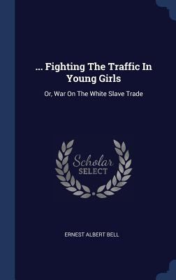 ... Fighting The Traffic In Young Girls: Or, Wa... 1340485869 Book Cover