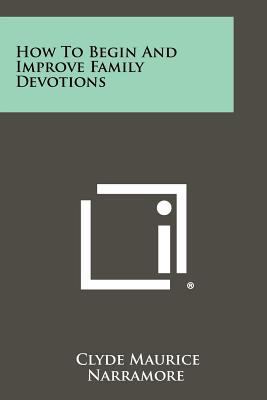 How to Begin and Improve Family Devotions 1258458845 Book Cover
