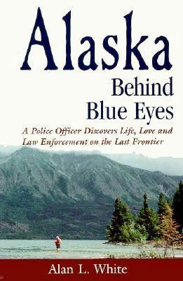 Alaska Behind Blue Eyes: A Police Officer Disco... 0966320115 Book Cover