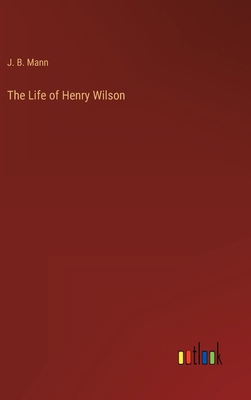 The Life of Henry Wilson 3368166697 Book Cover