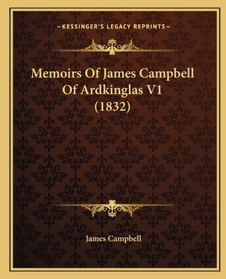 Memoirs Of James Campbell Of Ardkinglas V1 (1832) 1165434539 Book Cover