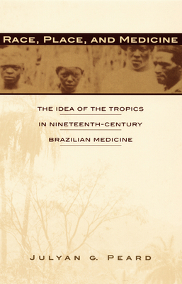 Race, Place, and Medicine: The Idea of the Tropics in Nineteenth-Century Brazil