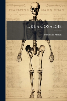 De La Coxalgie: De Sa Nature, De Son Traitement [French] 1144173531 Book Cover