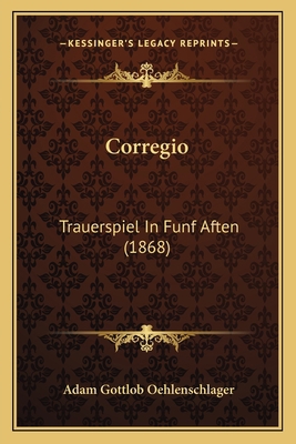 Corregio: Trauerspiel In Funf Aften (1868) [German] 1166568687 Book Cover