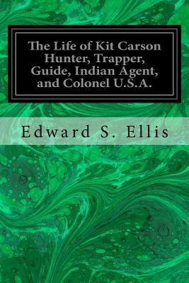The Life of Kit Carson Hunter, Trapper, Guide, ... 1535356502 Book Cover