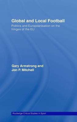 Global and Local Football: Politics and Europea... 0415350174 Book Cover