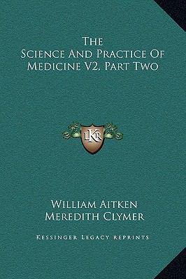 The Science And Practice Of Medicine V2, Part Two 1169358004 Book Cover