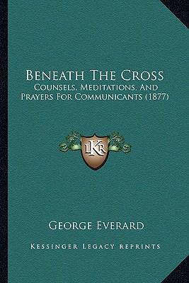 Beneath The Cross: Counsels, Meditations, And P... 1165335387 Book Cover