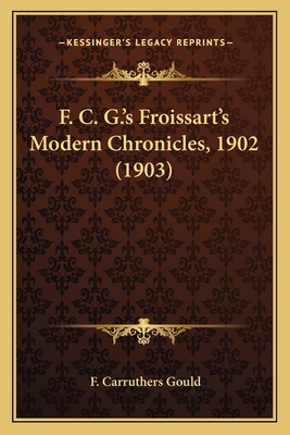 F. C. G.'s Froissart's Modern Chronicles, 1902 ... 1164084747 Book Cover