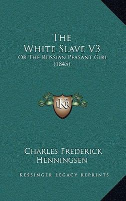The White Slave V3: Or the Russian Peasant Girl... 1164363948 Book Cover