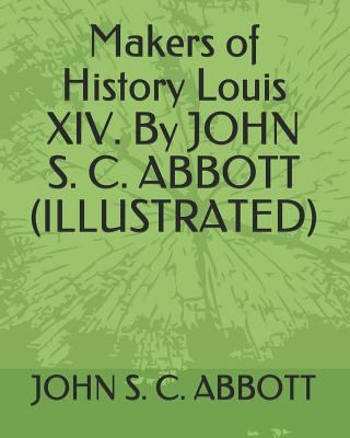 Makers of History Louis XIV. by John S. C. Abbo... 1793830150 Book Cover