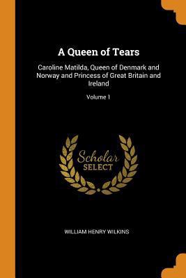 A Queen of Tears: Caroline Matilda, Queen of De... 0344008401 Book Cover