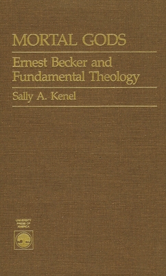 Mortal Gods: Ernest Becker and Fundamental Theo... 0819168351 Book Cover