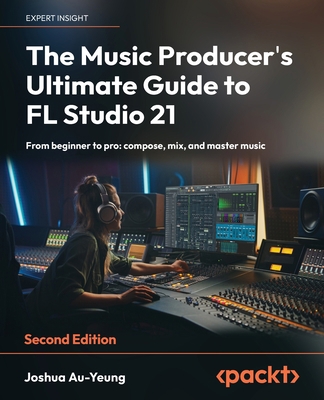 The Music Producer's Ultimate Guide to FL Studi... 1837631654 Book Cover