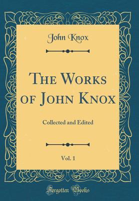 The Works of John Knox, Vol. 1: Collected and E... 0331643510 Book Cover