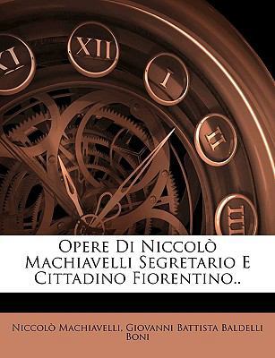 Opere Di Niccolò Machiavelli Segretario E Citta... [Italian] 1148396292 Book Cover