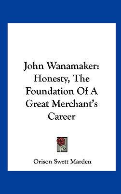 John Wanamaker: Honesty, The Foundation Of A Gr... 1161532099 Book Cover